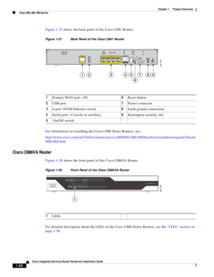 Page 88 
1-68
Cisco Integrated Services Router Hardware Installation Guide
 
Chapter 1      Product Overview
  Cisco 860, 880, 890 Series
Figure 1-37 shows the back panel of the Cisco C881 Router.
Figure 1-37 Back Panel of the Cisco C881 Router
For information on installing the Cisco C880 Series Routers, see :
http://www.cisco.com/en/US/docs/routers/access/800/860-880-890/hardware/installation/guide/2Instal
l880-860.html
Cisco C886VA Router 
Figure 1-38 shows the front panel of the Cisco C886VA Router.
Figure...