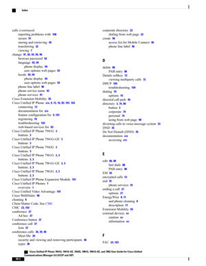 Page 128calls(continued)
reportingproblemswith108
secure51
storingandretrieving45
transferring32
viewing7
change91, 92, 93, 94, 96
browserpassword93
language93, 94
phonedisplay94
useroptionswebpages93
locale93, 94
phonedisplay94
useroptionswebpages93
phonelinelabel96
phoneservicename92
phoneservices91
CiscoExtensionMobility55
CiscoUnifiedIPPhonexiv, 9, 13, 16, 83, 101, 103
connecting13
documentationforxiv
featureconfigurationfor9, 101
registering16
troubleshooting103
web-basedservicesfor83...