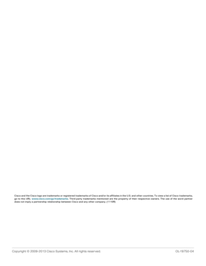 Page 76Copyright © 2009-2013 Cisco Systems, Inc. All rights reserved.  OL-19750-04
 
Cisco and the Cisco logo are trademarks or registered trademarks of Cisco and/or its affiliates in the U.S. and other countries. To view a list of Cisco trademarks,
go to this URL: www.cisco.com/go/trademarks. Third-party trademarks mentioned are the property of their respective owners. The use of the word partner
does not imply a partnership relationship between Cisco and any other company. (1110R) 