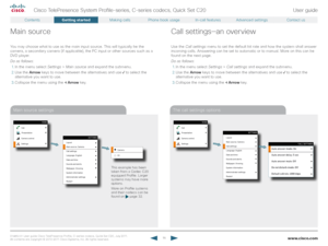 Page 16www.cisco.com16
Cisco TelePresence System Profile-series, C-series codecs, Quick Set C20User guide
D14 8 52.01 User guide Cisco TelePresence Profile, C-series codecs, Quick Set C20, July 2011.  
All contents are copyright © 2010–2011 Cisco Systems, Inc. All rights reser ved.
The call settings optionsMain source settings
Main source
You may choose what to use as the main input source. This will typically be the 
camera, a secondary camera (if applicable), the PC input or other sources such as a 
DVD...
