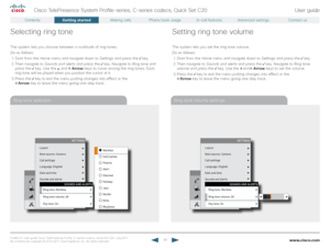 Page 20www.cisco.com20
Cisco TelePresence System Profile-series, C-series codecs, Quick Set C20User guide
D14 8 52.01 User guide Cisco TelePresence Profile, C-series codecs, Quick Set C20, July 2011.  
All contents are copyright © 2010–2011 Cisco Systems, Inc. All rights reser ved.
Ring tone selectionRing tone volume settings
Selecting ring tone
The system lets you choose between a multitude of ring tones. 
Do as follows:
1. Start from the  Home menu and navigate down to  Settings and press the  key. 
2. Then...
