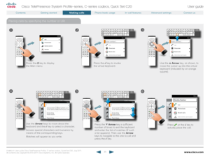 Page 25www.cisco.com25
Cisco TelePresence System Profile-series, C-series codecs, Quick Set C20User guide
D14 8 52.01 User guide Cisco TelePresence Profile, C-series codecs, Quick Set C20, July 2011.  
All contents are copyright © 2010–2011 Cisco Systems, Inc. All rights reser ved.
Placing calls by specifying the number or URI
Press the  Arrow key a sufficient 
number of times to exit the keyboard 
and enter the list of matches (if such 
a list appears). Then use the Arrow 
keys to navigate to the one to call...
