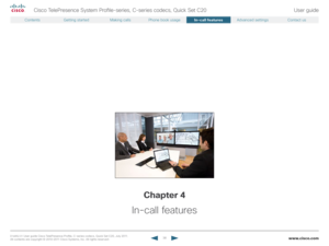 Page 38www.cisco.com38
Cisco TelePresence System Profile-series, C-series codecs, Quick Set C20User guide
D14 8 52.01 User guide Cisco TelePresence Profile, C-series codecs, Quick Set C20, July 2011.  
All contents are copyright © 2010–2011 Cisco Systems, Inc. All rights reser ved.
Chapter 4
In-call features   