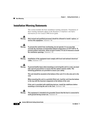 Page 14 
Chapter 1      Getting Started Guide
Rack-Mounting
1-12
Catalyst 2960 Switch Getting Started Guide
OL-9368-03
Installation Warning Statements
This section includes the basic installation warning statements. Translations of 
these warning statements appear in the Regulatory Compliance and Safety 
Information for the Catalyst 2960 Switch guide.
WarningOnly trained and qualified personnel should be allowed to install, replace, or 
service this equipment. Statement 148
WarningTo prevent the switch from...