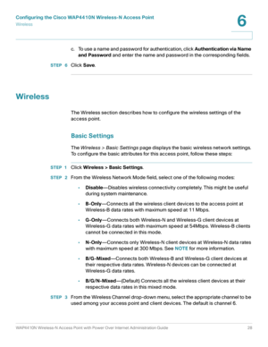 Page 28Configuring the Cisco WAP4410N Wireless-N Access Point
Wirele ss
WAP4410N Wireless-N Access Point with Power Over Internet Administration Guide 28
6
c. To use a name and password for authentication, click Authentication via Name 
and Password and enter the name and password in the corresponding fields.
STEP  6Click Save.
Wireless
The Wireless section describes how to configure the wireless settings of the 
access point.
Basic Settings
The Wireless > Basic Settings page displays the basic wireless network...