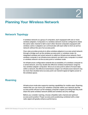 Page 82
WAP4410N Wireless-N Access Point with Power Over Internet Administration Guide 8
Planning Your Wireless Network
Network Topology
A wireless network is a group of computers, each equipped with one or more 
wireless adapters. Computers in a wireless network must be configured to share 
the same radio channel to talk to each other. Several computers equipped with 
wireless cards or adapters can communicate with each other to form an ad-hoc 
network without the use of an access point.
Cisco also provides...