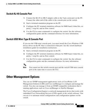 Page 11 
11
Catalyst 3560-C and 2960-C Switch Getting Started Guide
OL-23802-02
Catalyst 3560-C and 2960-C  Switch Getting Started Guide
Switch RJ-45 Console Port
1.Connect the RJ-45-to-DB-9 adapter cable to the 9-pin serial port on the PC. 
Connect the other end of the cable to the console port on the switch.
2.Start a terminal-emulation program on the PC.
3.Configure the PC terminal emulation software for 9600 baud, 8 data bits, no 
parity, 1 stop bit, and no flow control.
4.Use the CLI to enter commands to...