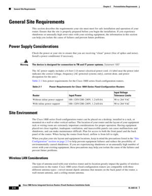 Page 34 
2-4
Cisco 1800 Series Integrated Services Routers (Fixed) Hardware Installation Guide
OL-6425-03
Chapter 2      Preinstallation Requirements
  General Site Requirements
General Site Requirements
This section describes the requirements your site must meet for safe installation and operation of your 
router. Ensure that the site is properly prepared before you begin the installation. If you experience 
shutdowns or unusually high error rates with your existing equipment, the information in this section...