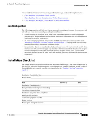 Page 35 
2-5
Cisco 1800 Series Integrated Services Routers (Fixed) Hardware Installation Guide
OL-6425-03
Chapter 2      Preinstallation Requirements
  Installation Checklist
For more information about antenna coverage and optimal usage, see the following documents:
 Cisco Multiband Swivel-Mount Dipole Antenna
 Cisco Multiband Diversity Omnidirectional Ceiling-Mount Antenna
 Cisco Multiband Wall-Mount, Corner-Mount, or Mast-Mount Antenna
Site Configuration
The following precautions will help you plan an...