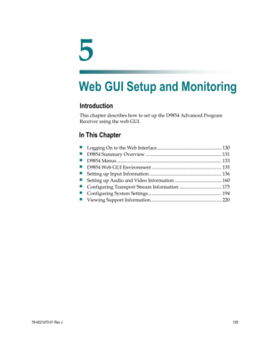 Page 153 
 
78-4021470-01 Rev J 129 
 
Introduction 
This chapter describes how to set up the D9854 Advanced Program 
Receiver using the web GUI.  
 
 
5 Chapter 5 
Web GUI Setup and Monitoring 
In This Chapter 
 Logging On to the Web Interface...................................................... 130 
 D9854 Summary Overview ............................................................... 131 
 D9854 Menus ....................................................................................... 133 
 D9854 Web...