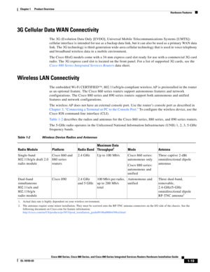 Page 33 
1-19
Cisco 860 Series, Cisco 880 Series, and Cisco 890 Series Integrated Services Routers Hardware Installation Guide
OL-16193-03
Chapter 1      Product Overview
  Hardware Features
3G Cellular Data WAN Connectivity
The 3G (Evolution Data Only [EVDO], Universal Mobile Telecommunications Systems [UMTS]) 
cellular interface is intended for use as a backup data link, but it can also be used as a primary WAN data 
link. The 3G technology is third-generation wide-area cellular technology that is used in...