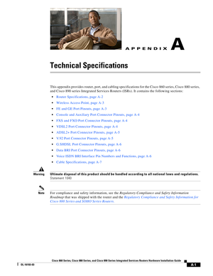 Page 83 
A-1
Cisco 860 Series, Cisco 880 Series, and Cisco 890 Series Integrated Services Routers Hardware Installation Guide
OL-16193-03
APPENDIXA
Technical Specifications
This appendix provides router, port, and cabling specifications for the Cisco 860 series, Cisco 880 series, 
and Cisco 890 series Integrated Services Routers (ISRs). It contains the following sections:
 Router Specifications, page A-2
 Wireless Access Point, page A-3
 FE and GE Port Pinouts, page A-3
 Console and Auxiliary Port Connector...