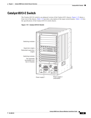 Page 651-49
Catalyst 6500 Series Ethernet Modules Installation Guide
OL-6265-04
Chapter 1      Catalyst 6500 Series Switch Chassis Overview
  Catalyst 6513-E Switch
Catalyst 6513-E Switch
The Catalyst 6513-E switch is an enhanced version of the Catalyst 6513 chassis. Figure 1-15 shows a 
front view of the chassis. Table 1-23 provides a description of the major switch features. Table 1-24 lists 
the specifications of the Catalyst 6513-E switch chassis. 
Figure 1-15 Catalyst 6513-E Switch
INPUT
OKFA N
OKOUTPUT...