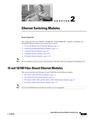 Page 71CH A P T E R
2-1
Catalyst 6500 Series Ethernet Modules Installation Guide
OL-6265-04
2
Ethernet Switching Modules
Revised: August 2012
This chapter describes the 10BASE, 10/100BASE, 10/100/1000BASE, 1-Gigabit, 10-Gigabit, and 
40-Gigabit Ethernet modules and contains these sections:
10 and 10/100 Fiber-Based Ethernet Modules, page 2-1
10/100 and 10/100/1000 Ethernet Modules, page 2-13
1-Gigabit Ethernet Modules, page 2-67
10-Gigabit Ethernet Modules, page 2-93
40-Gigabit Ethernet Modules, page 2-118...