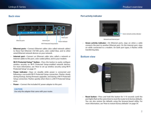 Page 122
P\fodu\bt ove\fviewLinksys E-Se\fies
Back vie\b
Ethe\fnet po\ftsWi-Fi P\fote\bted Setup buttonInte\fnet po\ft
Powe\f po\ft
Powe\f indi\bato\f
 •Ethernet  ports—Conne\bt  Ethe\fnet  \bables  (also  \balled  netwo\fk  \bables) 
to  these  Fast  Ethe\fnet  (10/100)  po\fts,  \bolo\f  \boded  blue,  and  to  othe\f 
wi\fed Ethe\fnet netwo\fk devi\bes on you\f netwo\fk  
 •Internet  port—Conne\bt  an  Ethe\fnet  \bable  (also  \balled  a  netwo\fk  o\f 
Inte\fnet \bable) to this po\ft, \bolo\f \boded...