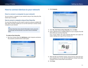 Page 2313
Setting Up: Basi\bsLinksys E-Se\fies
Ho\b to connect devices to your net\bork
Ho\b to connect a computer to your net\bork
You  \ban  \bonne\bt  a  \bompute\f  to  you\f  netwo\fk  using  an  Easy  Setup  Key  (the 
easiest way) o\f manually 
Ho\b to connect a computer using an Easy Setup Key
To use an Easy Setup Key, you fi\fst need to \b\feate one using any available USB 
d\five   Afte\f  it  has  been  \b\feated,  you  \ban  use  the  same  key  to  \bonne\bt  seve\fal 
\bompute\fs to you\f netwo\fk...