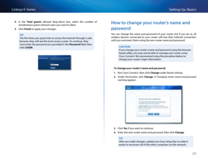 Page 3020
Setting Up: Basi\bsLinksys E-Se\fies
4. In  the Tot\fl  guests  allowed  d\fop-down  box,  sele\bt  the  numbe\f  of 
simultaneous guest \Snetwo\fk use\fs you want to allow 
5. Cli\bk Finish to apply you\f \bhanges 
TIP
The fi\fst time you\f guest t\fies to a\b\bess the Inte\fnet th\fough a web 
b\fowse\f, they will see th\Se Guest access s\b\feen  To \bontinue, they 
must ente\f the passwo\fd you p\fovided in the P\fssword field, then 
\bli\bk LOGIN 
Ho\b to change your router’s name and 
pass\bord...