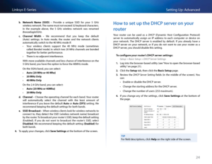 Page 3424
Setting Up: Advan\bedLinksys E-Se\fies
b. Network  N\f\be  (SSID)  –  P\fovide  a  unique  SSID  fo\f  you\f  5  GHz 
wi\feless netwo\fk  The name must not ex\beed 32 keyboa\fd \bha\fa\bte\fs   
In  the  example  above,  the  5  GHz  wi\feless  netwo\fk  was  \fenamed 
BronzeEagle5GHz 
c. Ch\fnnel  Width  –  We  \fe\bommend  that  you  keep  the  default 
(Auto)  settings   In  Auto  mode,  the  \foute\f  and  the  netwo\fk  \blients 
automati\bally swit\bh to the 40 MHz mode if:
 •You\f  wi\feless...