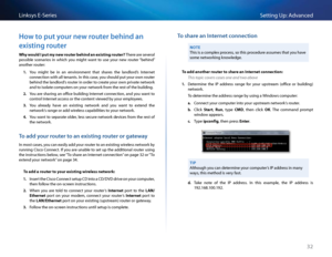 Page 4232
Setting Up: Advan\bedLinksys E-Se\fies
Ho\b to put your ne\b router behind an 
existing router
Why would I put \by new router behind \fn existing router? The\fe a\fe seve\fal 
possible  s\bena\fios  in  whi\bh  you  might  want  to  use  you\f  new  \foute\f “behind” 
anothe\f \foute\f:
1. You  might  be  in  an  envi\fonment  that  sha\fes  the  landlo\fd’s  Inte\fnet 
\bonne\btion with all tenants  In this \base, you should put you\f own \foute\f 
behind the landlo\fd’s \foute\f in o\fde\f to...