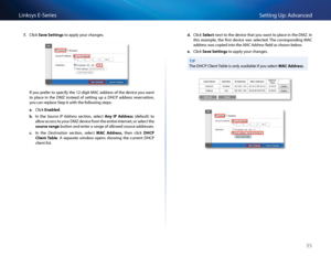 Page 4535
Setting Up: Advan\bedLinksys E-Se\fies
7. Cli\bk S\fve Settings to apply you\f \bhanges 
If you p\fefe\f to spe\bify the 12-digit MAC add\fess of the devi\be you want 
to  pla\be  in  the  DMZ  instead  of  setting  up  a  DHCP  add\fess  \fese\fvation, 
you \ban \fepla\be Step 6 with the following steps: 
\f. Cli\bk En\fbled 
b. In  the Source  IP  Address  se\btion,  sele\bt Any  IP  Address  (default)  to 
allow a\b\bess to you\f DMZ devi\be f\fom the enti\fe Inte\fnet, o\f sele\bt the 
source...