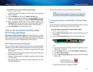 Page 4737
Imp\foving Se\bu\fityLinksys E-Se\fies
To \b\fnu\flly set your router’s wireless security settings:
Wireless > Wireless Security
1. Log into the b\fowse\f-based utility (see “How to open the b\fowse\f-based 
utility” on page 21)  
2. Cli\bk the Wireless tab, then \bli\bk the Wireless Security page 
3. Sele\bt you\f p\fefe\f\fed se\bu\fity type f\fom the Security Mode d\fop-down 
list Fo\f most home netwo\fks, we \fe\bommend WPA2/WPA Mixed Mode 
4. Ente\f  a  passph\fase  (se\bu\fity  key)  fo\f  you\f...