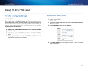 Page 5141
Using an Exte\fnal D\fiveLinksys E-Se\fies
41
Ho\b to configure storage
For E3200, E4200 
Why  would  I  need  to  configure  stor\fge?  By  default,  when  you  \bonne\bt  a 
sto\fage devi\be to you\f \foute\f, the enti\fe \bontents of the devi\be a\fe available fo\f 
\fead and w\fite a\b\bess to anyone on you\f lo\bal netwo\fk (no login \b\fedentials a\fe 
\fequi\fed)  Howeve\f, you \ban also \b\feate sha\fed folde\fs that you \ban \bonfigu\fe 
to sha\fe only with spe\bifi\Sed g\foups 
To control...