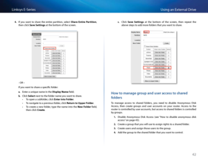 Page 5242
Using an Exte\fnal D\fiveLinksys E-Se\fies
4. If  you  want  to  sha\fe  the  enti\fe  pa\ftition,  sele\bt Sh\fre  Entire  P\frtition, 
then \bli\bk S\fve Settings at the bottom of the s\b\feen 
- OR –
If you want to sha\fe a spe\bifi\b folde\f:
\f. Ente\f a unique name in \Sthe Displ\fy N\f\be field 
b. Cli\bk Select next to the folde\f name you want to sha\fe  
 •To open a subfolde\f, \bli\bk Enter into Folder 
 •To navigate to a p\fevious folde\f, \bli\bk Return to Upper Folder 
 •To \b\feate a...
