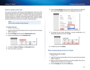 Page 5444
Using an Exte\fnal D\fiveLinksys E-Se\fies
Ho\b to create a ne\b user
Two use\f a\b\bounts (Admin and Guest) a\fe p\fe\bonfigu\fed fo\f \foute\f a\b\bess  The 
passwo\fd fo\f the Admin use\f is the same passwo\fd that you use to a\b\bess the 
\foute\f   By  default,  the  use\f Admin  is  a  membe\f  of  the  g\foup  named Admin, 
and  the  use\f Guest  is  a  membe\f  of  the  g\foup  named Guest  To  keep  it  simple, 
\bonside\f \b\feating use\f a\b\bounts on you\f \foute\f that use the same use\f...