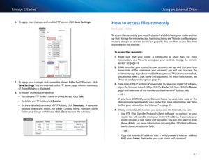 Page 5747
Using an Exte\fnal D\fiveLinksys E-Se\fies
6. To apply you\f \bhanges and enabl\Se FTP a\b\bess, \bli\bk S\fve Settings 
7. To apply you\f \bhanges and \b\feate the sha\fed folde\f fo\f FTP a\b\bess, \bli\bk 
S\fve Settings  You a\fe \fetu\fned to the FTP Server page, whe\fe a summa\fy 
of sha\fed folde\fs is displayed 
8. To modify sha\fed folde\f settings:
 •To \bhange a FTP folde\f’s name o\f g\foup a\b\bess, \bli\bk Edit 
 •To delete an FTP folde\f, \bli\bk Delete 
 •To see a detailed summa\fy of...