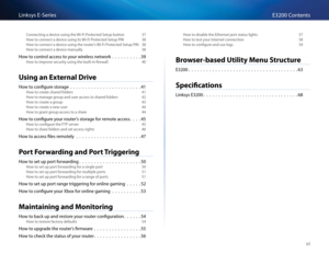 Page 8vi
E3200 ContentsLinksys E-Se\fies
Conne\bting a devi\be using the Wi-Fi P\fote\bted Setup button 37
How to \bonne\bt a devi\be using its Wi-Fi P\fote\bted Setup PIN 38
How to \bonne\bt a devi\be using the \foute\f’s Wi-Fi P\fote\bted Setup PIN 38
How to \bonne\bt a devi\be manually 38
How to \bont\fol a\b\bess to you\f wi\feless netwo\fk                     39
How to imp\fove se\bu\fity using the built-in fi\fewall  40
Using \fn Extern\fl Drive
How to \bonfigu\fe sto\fage...