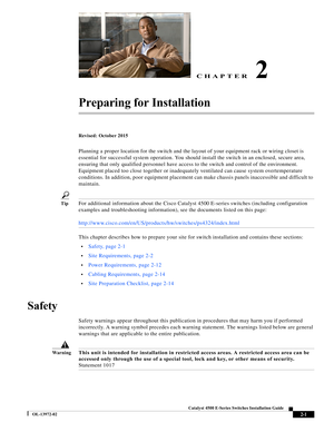 Page 37CHAPTER
  
2-1
Catalyst 4500 E-Series Switches Installation Guide
OL-13972-02
2
Preparing for Installation
Revised: October 2015
Planning a proper location for the switch and the layout of your equipment rack or wiring closet is 
essential for successful system operation. You should install the switch in an enclosed, secure area, 
ensuring that only qualified personnel have access to the switch and control of the environment. 
Equipment placed too close together or inadequately ventilated can cause...