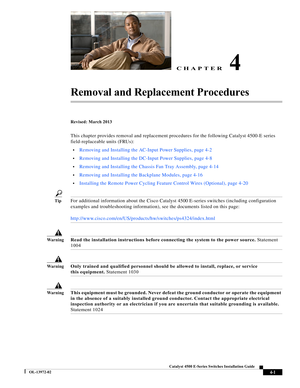 Page 65CHAPTER
  
4-1
Catalyst 4500 E-Series Switches Installation Guide
OL-13972-02
4
Removal and Replacement Procedures
Revised: March 2013
This chapter provides removal and replacement procedures for the following Catalyst 4500-E series 
field-replaceable units (FRUs):
•Removing and Installing the AC-Input Power Supplies, page 4-2
•Removing and Installing the DC-Input Power Supplies, page 4-8
•Removing and Installing the Chassis Fan Tray Assembly, page 4-14
•Removing and Installing the Backplane Modules,...