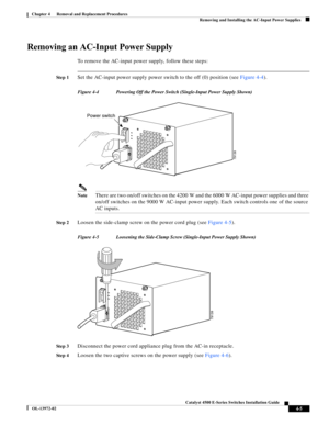 Page 69  
4-5
Catalyst 4500 E-Series Switches Installation Guide
OL-13972-02
Chapter 4      Removal and Replacement Procedures
Removing and Installing the AC-Input Power Supplies
Removing an AC-Input Power Supply
To remove the AC-input power supply, follow these steps:
St e p 1Set the AC-input power supply power switch to the off (0) position (see Figure 4-4).
Figure 4-4 Powering Off the Power Switch (Single-Input Power Supply Shown)
NoteThere are two on/off switches on the 4200 W and the 6000 W AC-input power...