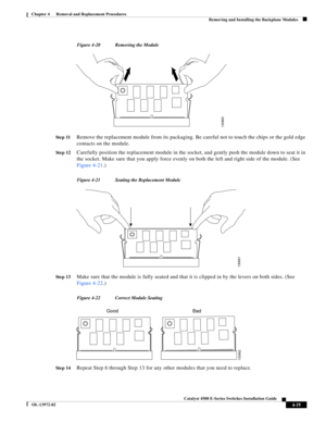 Page 83  
4-19
Catalyst 4500 E-Series Switches Installation Guide
OL-13972-02
Chapter 4      Removal and Replacement Procedures
Removing and Installing the Backplane Modules
Figure 4-20 Removing the Module 
St e p 11Remove the replacement module from its packaging. Be careful not to touch the chips or the gold edge 
contacts on the module.
St e p 12Carefully position the replacement module in the socket, and gently push the module down to seat it in 
the socket. Make sure that you apply force evenly on both the...