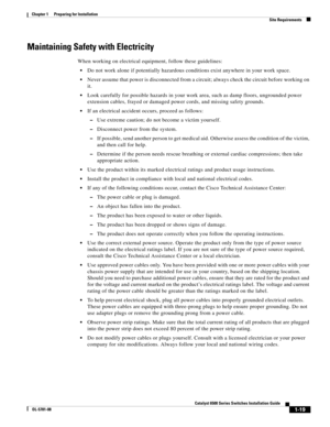 Page 1151-19
Catalyst 6500 Series Switches Installation Guide
OL-5781-08
Chapter 1      Preparing for Installation
  Site Requirements
Maintaining Safety with Electricity
When working on electrical equipment, follow these guidelines:
Do not work alone if potentially hazardous conditions exist anywhere in your work space.
Never assume that power is disconnected from a circuit; always check the circuit before working on 
it.
Look carefully for possible hazards in your work area, such as damp floors, ungrounded...