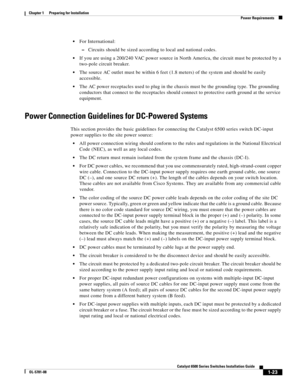 Page 1191-23
Catalyst 6500 Series Switches Installation Guide
OL-5781-08
Chapter 1      Preparing for Installation
  Power Requirements
For International:
–Circuits should be sized according to local and national codes.
If you are using a 200/240 VAC power source in North America, the circuit must be protected by a 
two-pole circuit breaker.
The source AC outlet must be within 6 feet (1.8 meters) of the system and should be easily 
accessible.
The AC power receptacles used to plug in the chassis must be the...