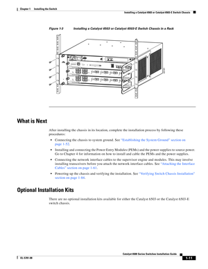 Page 1331-11
Catalyst 6500 Series Switches Installation Guide
OL-5781-08
Chapter 1      Installing the Switch
  Installing a Catalyst 6503 or Catalyst 6503-E Switch Chassis
Figure 1-3 Installing a Catalyst 6503 or Catalyst 6503-E Switch Chassis in a Rack
What is Next
After installing the chassis in its location, complete the installation process by following these 
procedures:
Connecting the chassis to system ground. See “Establishing the System Ground” section on 
page 1-52.
Installing and connecting the Power...