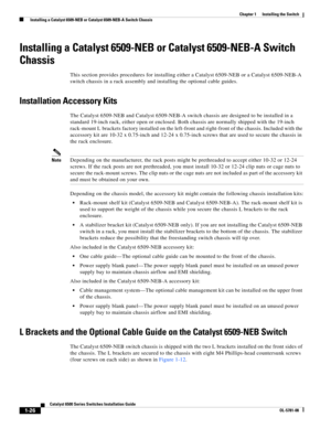 Page 1481-26
Catalyst 6500 Series Switches Installation Guide
OL-5781-08
Chapter 1      Installing the Switch
  Installing a Catalyst 6509-NEB or Catalyst 6509-NEB-A Switch Chassis
Installing a Catalyst 6509-NEB or Catalyst 6509-NEB-A Switch 
Chassis
This section provides procedures for installing either a Catalyst 6509-NEB or a Catalyst 6509-NEB-A 
switch chassis in a rack assembly and installing the optional cable guides. 
Installation Accessory Kits
The Catalyst 6509-NEB and Catalyst 6509-NEB-A switch chassis...