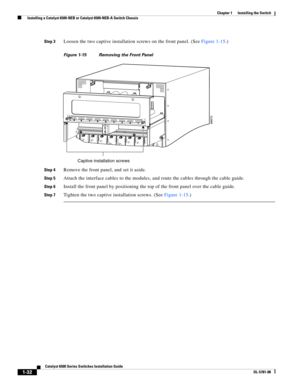 Page 1541-32
Catalyst 6500 Series Switches Installation Guide
OL-5781-08
Chapter 1      Installing the Switch
  Installing a Catalyst 6509-NEB or Catalyst 6509-NEB-A Switch Chassis
Step 3Loosen the two captive installation screws on the front panel. (See Figure 1-15.)
Figure 1-15 Removing the Front Panel 
Step 4
Remove the front panel, and set it aside.
Step 5Attach the interface cables to the modules, and route the cables through the cable guide. 
Step 6Install the front panel by positioning the top of the...