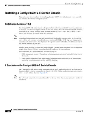 Page 1581-36
Catalyst 6500 Series Switches Installation Guide
OL-5781-08
Chapter 1      Installing the Switch
  Installing a Catalyst 6509-V-E Switch Chassis
Installing a Catalyst 6509-V-E Switch Chassis
This section provides procedures for installing a Catalyst 6509-V-E switch chassis in a rack assembly 
and installing the optional cable guide system. 
Installation Accessory Kit
The Catalyst 6509-V-E switch chassis is designed to be installed in a standard 19-inch rack, either open 
or enclosed. The chassis is...