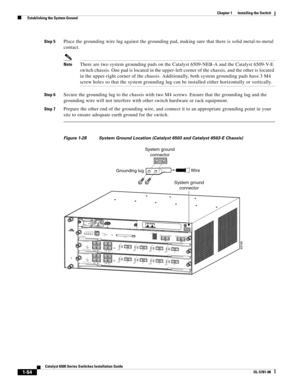 Page 1761-54
Catalyst 6500 Series Switches Installation Guide
OL-5781-08
Chapter 1      Installing the Switch
  Establishing the System Ground
Step 5Place the grounding wire lug against the grounding pad, making sure that there is solid metal-to-metal 
contact.
NoteThere are two system grounding pads on the Catalyst 6509-NEB-A and the Catalyst 6509-V-E 
switch chassis. One pad is located in the upper-left corner of the chassis, and the other is located 
in the upper-right corner of the chassis. Additionally,...