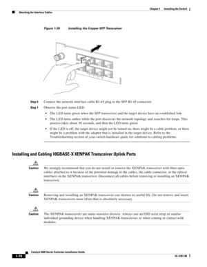 Page 1921-70
Catalyst 6500 Series Switches Installation Guide
OL-5781-08
Chapter 1      Installing the Switch
  Attaching the Interface Cables
Figure 1-39 Installing the Copper SFP Transceiver
Step 6
Connect the network interface cable RJ-45 plug to the SFP RJ-45 connector.
Step 7Observe the port status LED:
The LED turns green when the SFP transceiver and the target device have an established link.
The LED turns amber while the port discovers the network topology and searches for loops. This 
process takes...