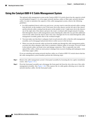 Page 2001-78
Catalyst 6500 Series Switches Installation Guide
OL-5781-08
Chapter 1      Installing the Switch
  Attaching the Interface Cables
Using the Catalyst 6509-V-E Cable Management System 
The optional cable management system on the Catalyst 6509-V-E switch chassis has the capacity to hold 
several hundred Catagory 5, 6, or 6a copper network interface cables or fiber-optic network interface 
cables. In order to maximize the capacity of this cable management system, observe the following 
guidelines:
In a...