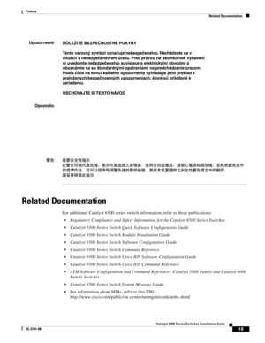 Page 2119
Catalyst 6500 Series Switches Installation Guide
OL-5781-08
Preface
Related Documentation
Related Documentation
For additional Catalyst 6500 series switch information, refer to these publications:
Regulatory Compliance and Safety Information for the Catalyst 6500 Series Switches
Catalyst 6500 Series Switch Quick Software Configuration Guide
Catalyst 6500 Series Switch Module Installation Guide
Catalyst 6500 Series Switch Software Configuration Guide
Catalyst 6500 Series Switch Command Reference...