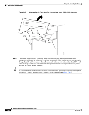 Page 2021-80
Catalyst 6500 Series Switches Installation Guide
OL-5781-08
Chapter 1      Installing the Switch
  Attaching the Interface Cables
Figure 1-48 Disengaging the Front Panel Tab from the Rear of the Cable Guide Assembly
Step 3
Connect and route a network cable from one of the chassis module ports up through the cable 
management guides and up to the room’s overhead cable trough. When routing network interface cables 
through the cable guides, you must allow adequate slack in the network cable so that...