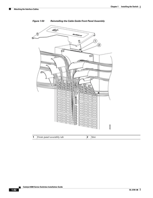 Page 2041-82
Catalyst 6500 Series Switches Installation Guide
OL-5781-08
Chapter 1      Installing the Switch
  Attaching the Interface Cables
Figure 1-50 Reinstalling the Cable Guide Front Panel Assembly
1Front panel assembly tab2Slot
280380
1
2 