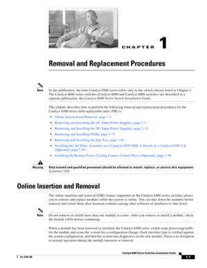 Page 209CH A P T E R
1-1
Catalyst 6500 Series Switches Installation Guide
OL-5781-08
1
Removal and Replacement Procedures
NoteIn this publication, the term Catalyst 6500 series refers only to the switch chassis listed in Chapter 1. 
The Catalyst 6000 series switches (Catalyst 6006 and Catalyst 6009 switches) are described in a 
separate publication, the Catalyst 6000 Series Switch Installation Guide.
This chapter describes how to perform the following removal and replacement procedures for the 
Catalyst 6500...