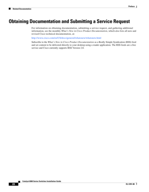 Page 2220
Catalyst 6500 Series Switches Installation Guide
OL-5781-08
Preface
Related Documentation
Obtaining Documentation and Submitting a Service Request
For information on obtaining documentation, submitting a service request, and gathering additional 
information, see the monthly What’s New in Cisco Product Documentation, which also lists all new and 
revised Cisco technical documentation, at:
http://www.cisco.com/en/US/docs/general/whatsnew/whatsnew.html
Subscribe to the What’s New in Cisco Product...