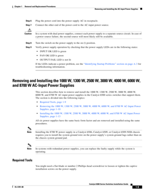 Page 2171-9
Catalyst 6500 Series Switches Installation Guide
OL-5781-08
Chapter 1      Removal and Replacement Procedures
  Removing and Installing the AC-Input Power Supplies
Step 6Plug the power cord into the power supply AC-in receptacle.
Step 7Connect the other end of the power cord to the AC-input power source.
CautionIn a system with dual power supplies, connect each power supply to a separate source circuit. In case of 
a power source failure, the second source will most likely still be available.
Step...