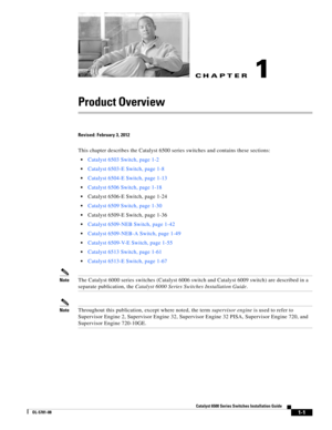 Page 23CH A P T E R
1-1
Catalyst 6500 Series Switches Installation Guide
OL-5781-08
1
Product Overview
Revised: February 3, 2012
This chapter describes the Catalyst 6500 series switches and contains these sections:
Catalyst 6503 Switch, page 1-2
Catalyst 6503-E Switch, page 1-8
Catalyst 6504-E Switch, page 1-13
Catalyst 6506 Switch, page 1-18
Catalyst 6506-E Switch, page 1-24
Catalyst 6509 Switch, page 1-30
Catalyst 6509-E Switch, page 1-36
Catalyst 6509-NEB Switch, page 1-42
Catalyst 6509-NEB-A Switch, page...